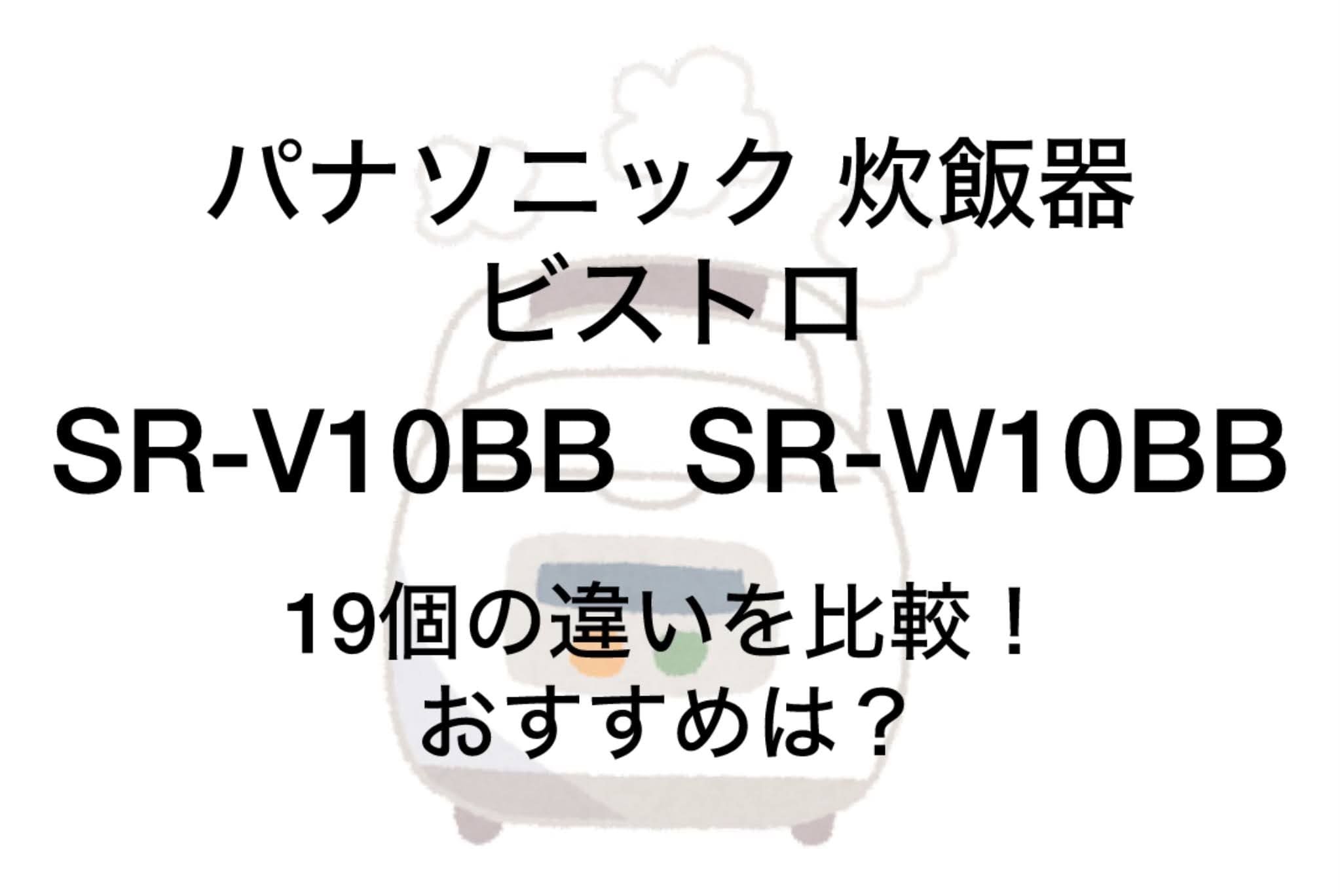 SR-V10BBとSR-W10BBの違い19個を比較！パナソニックビストロ