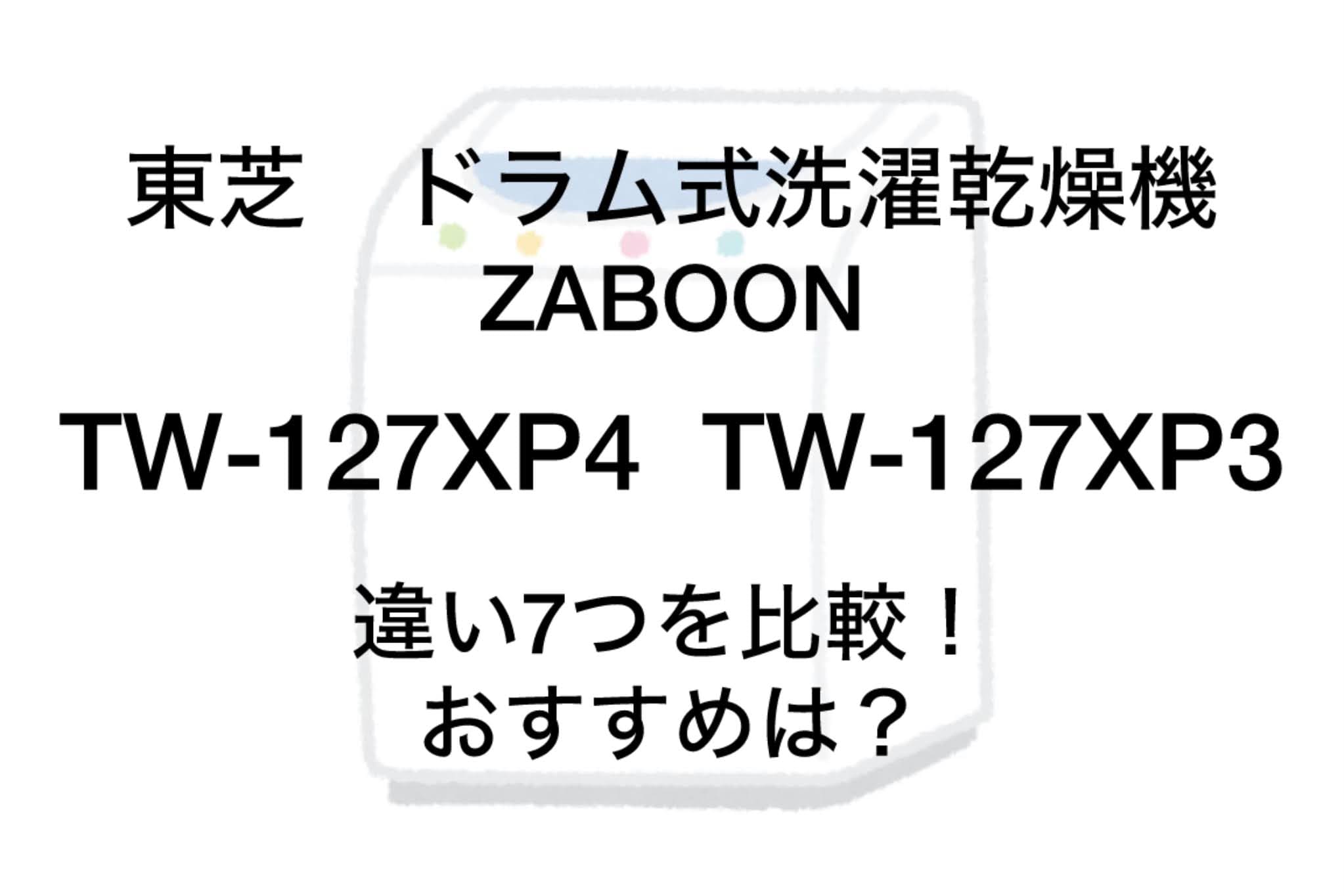 TW-127XP4とTW-127XP3の違い7つを比較！東芝洗濯乾燥機ZABOON