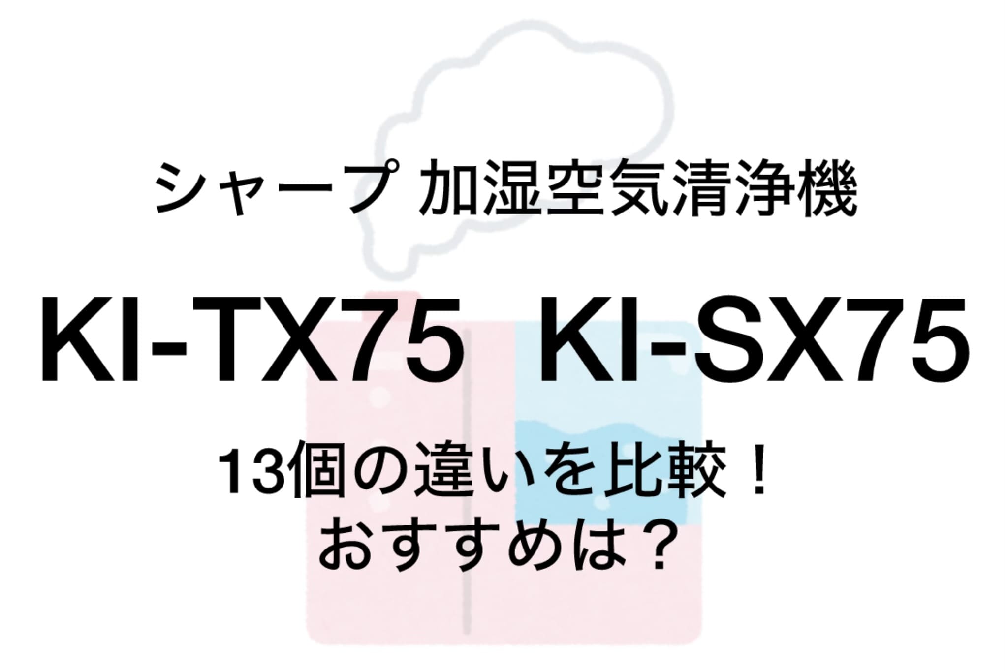 KI-TX75と型落ちKI-SX75の違い13個を比較！シャープ加湿空気清浄機