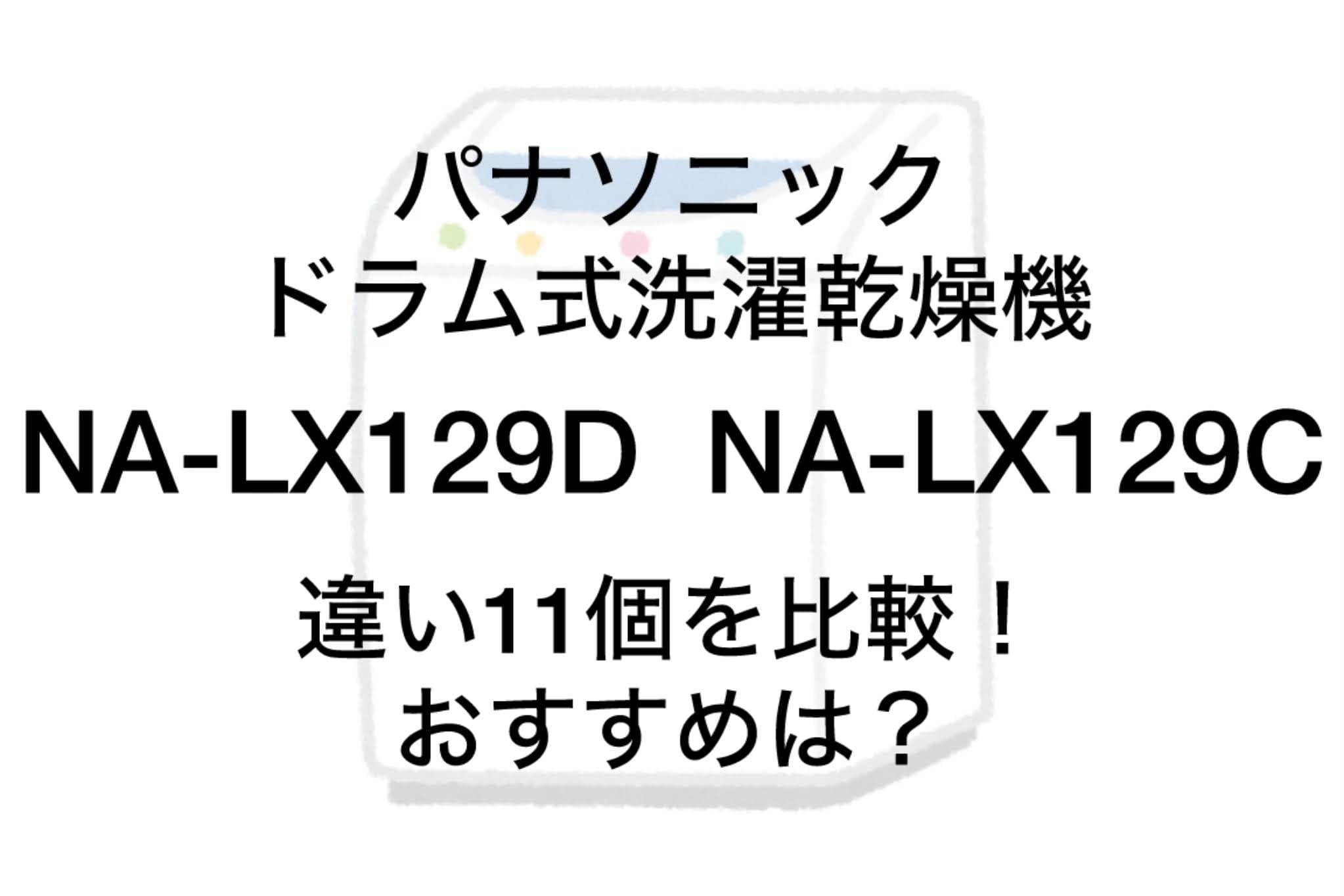 NA-LX129DとNA-LX129Cの違い11個を比較！パナソニック洗濯乾燥機