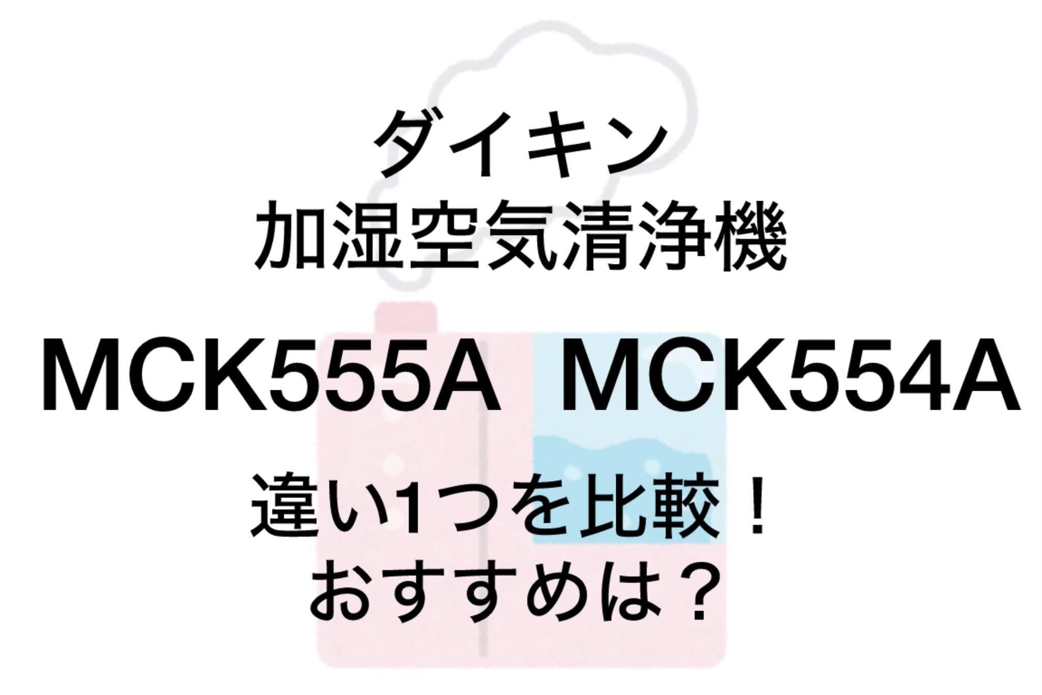 MCK555AとMCK554Aの違いは1つ！ダイキン加湿空気清浄機