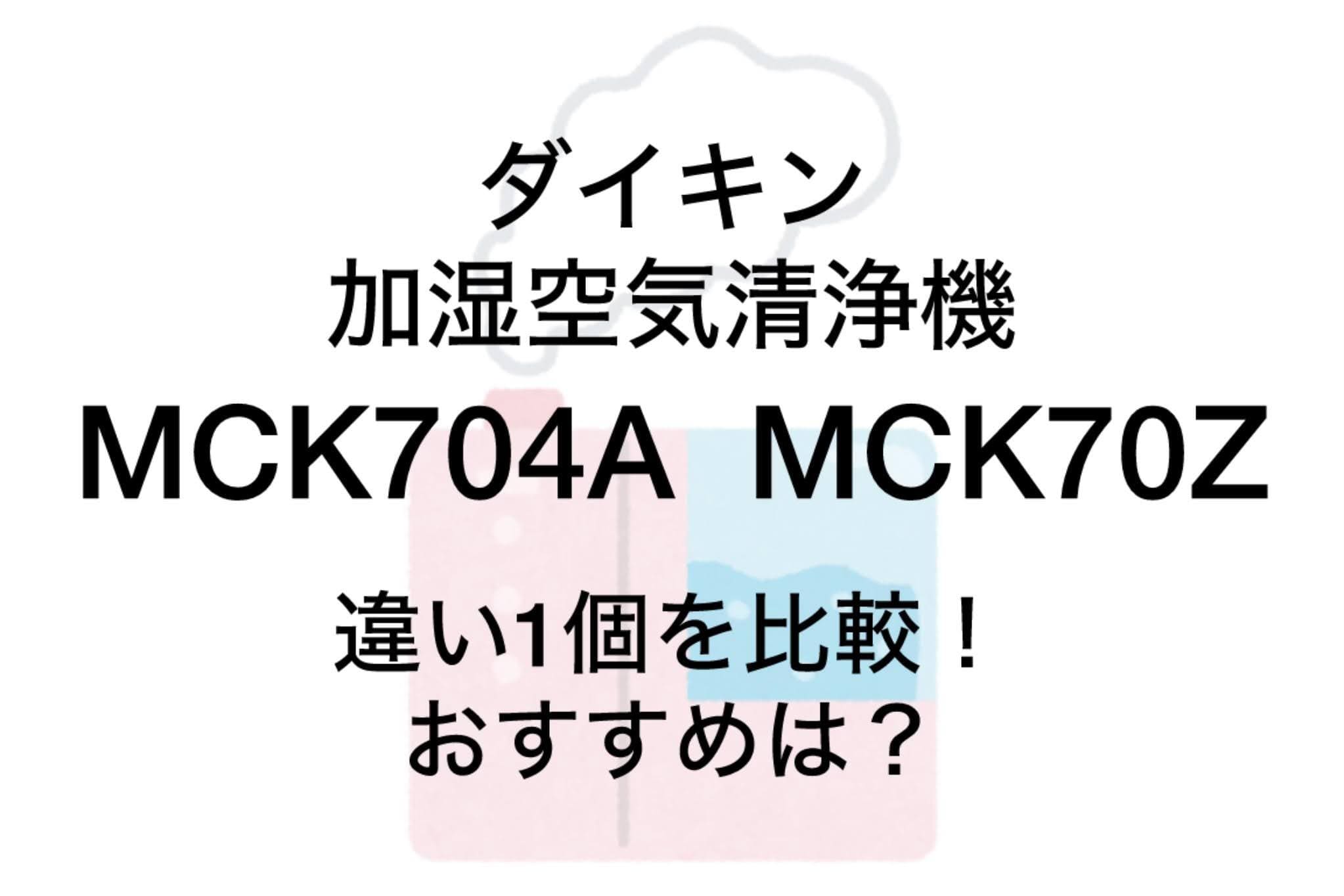 MCK704AとMCK70Zの違いは1つだけ！ダイキン加湿空気清浄機