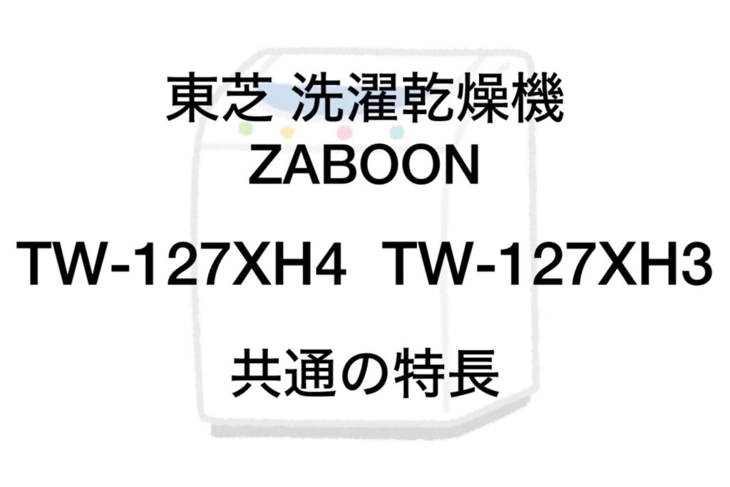 TW-127XH4とTW-127XH3 共通の特長 東芝洗濯機ザブーン