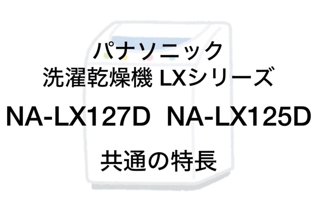 NA-LX127DとNA-LX125D 共通の特長 パナソニック洗濯乾燥機