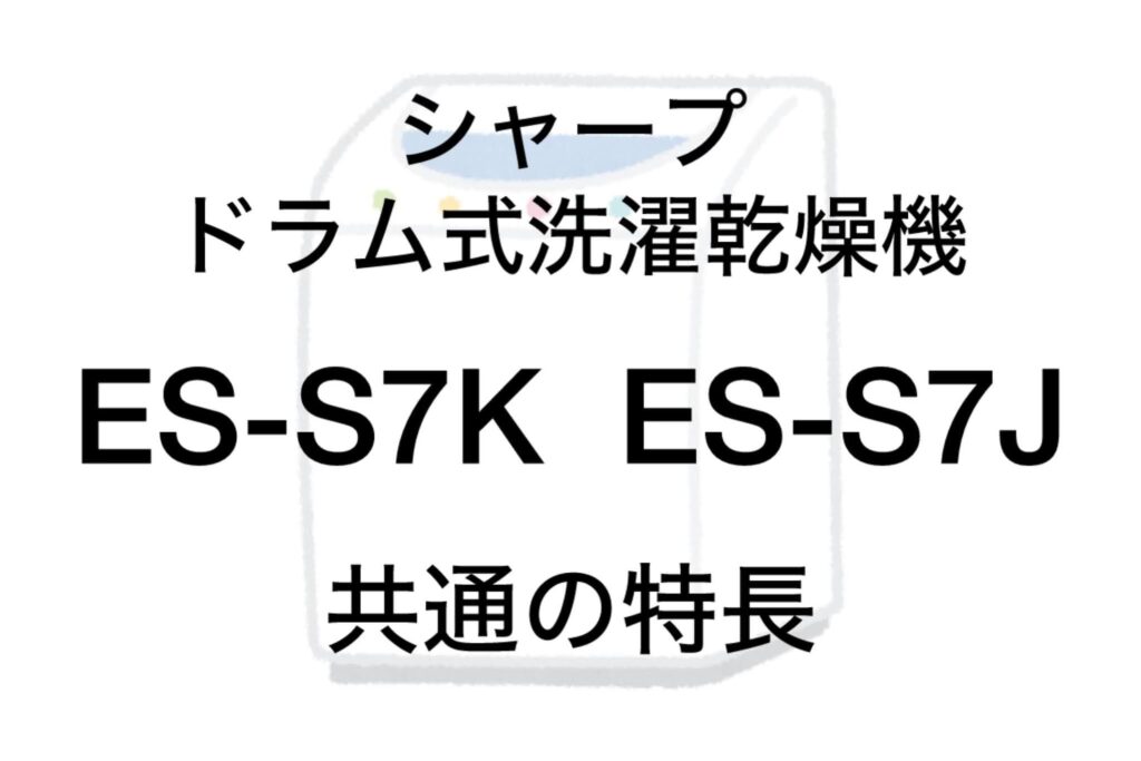 ES-S7KとES-S7J 共通の特長 シャープ洗濯乾燥機