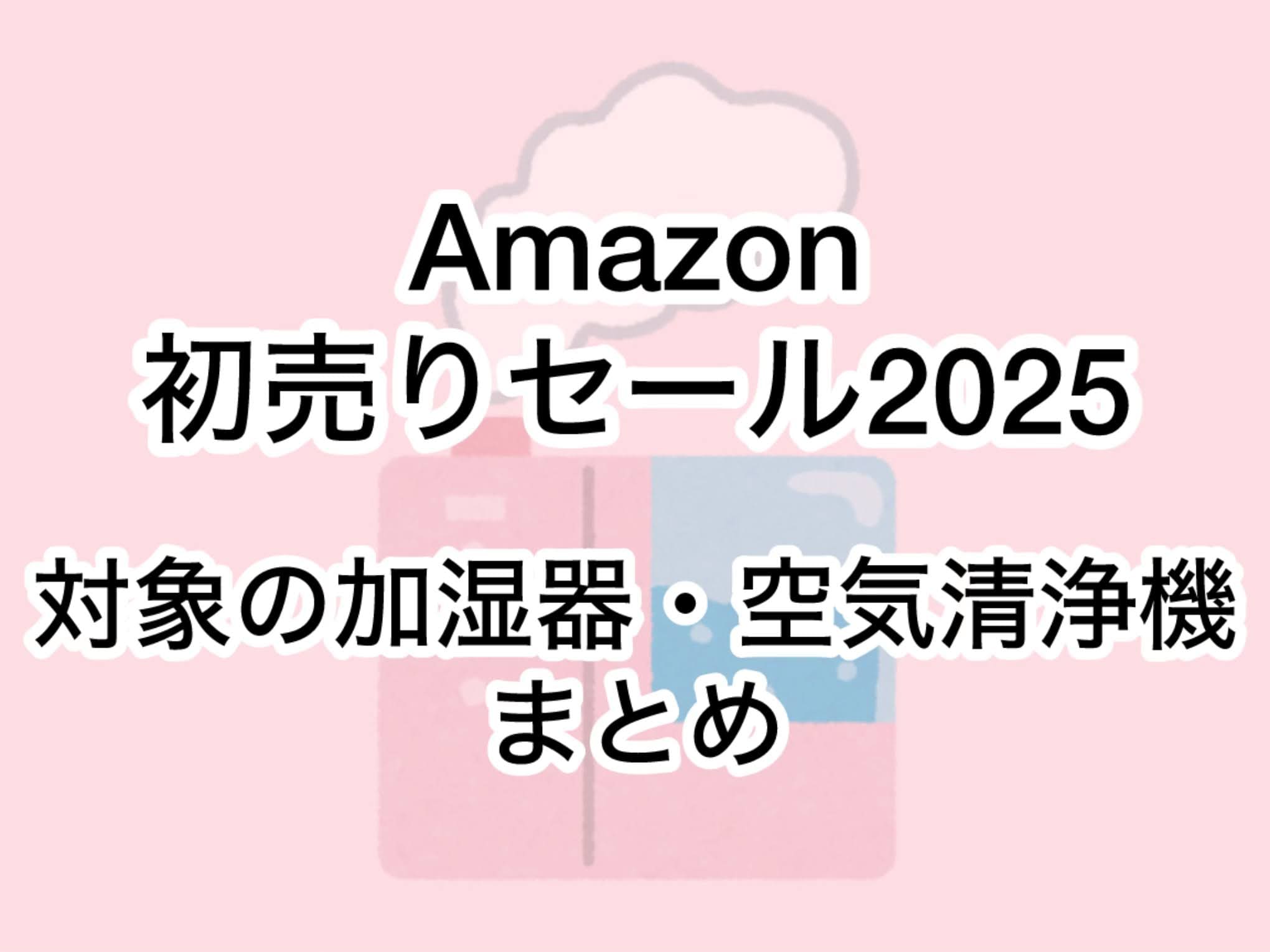 Amazon初売りセール2025対象の加湿器・空気清浄機おすすめまとめ