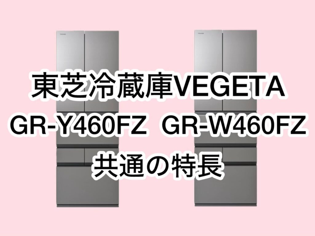 GR-Y460FZとGR-W460FZ 共通の特長 東芝冷蔵庫VEGETA