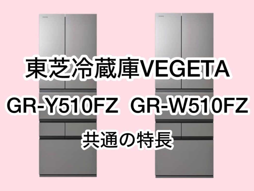 GR-Y510FZとGR-W510FZ 共通の特長 東芝冷蔵庫VEGETA