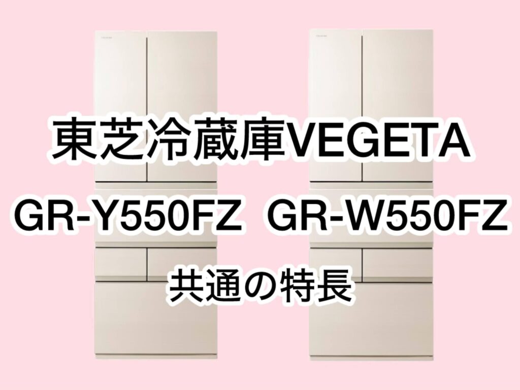 GR-Y550FZとGR-W550FZ 共通の特長 東芝冷蔵庫VEGETA