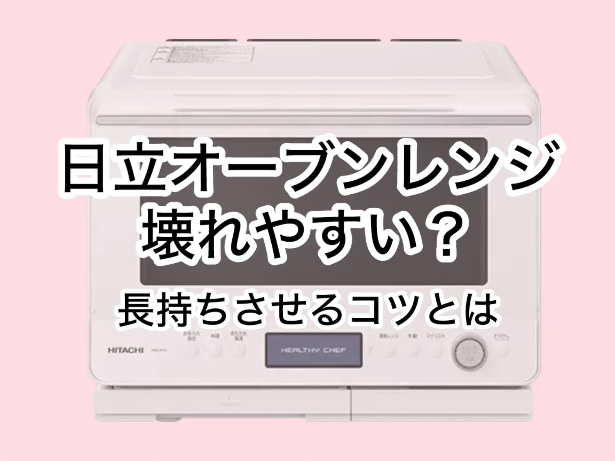 日立オーブンレンジは壊れやすい？徹底解説と長持ちさせるコツ