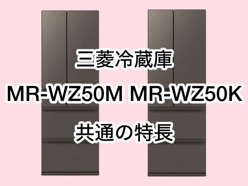 MR-WZ50MとMR-WZ50K 共通の特長 三菱冷蔵庫