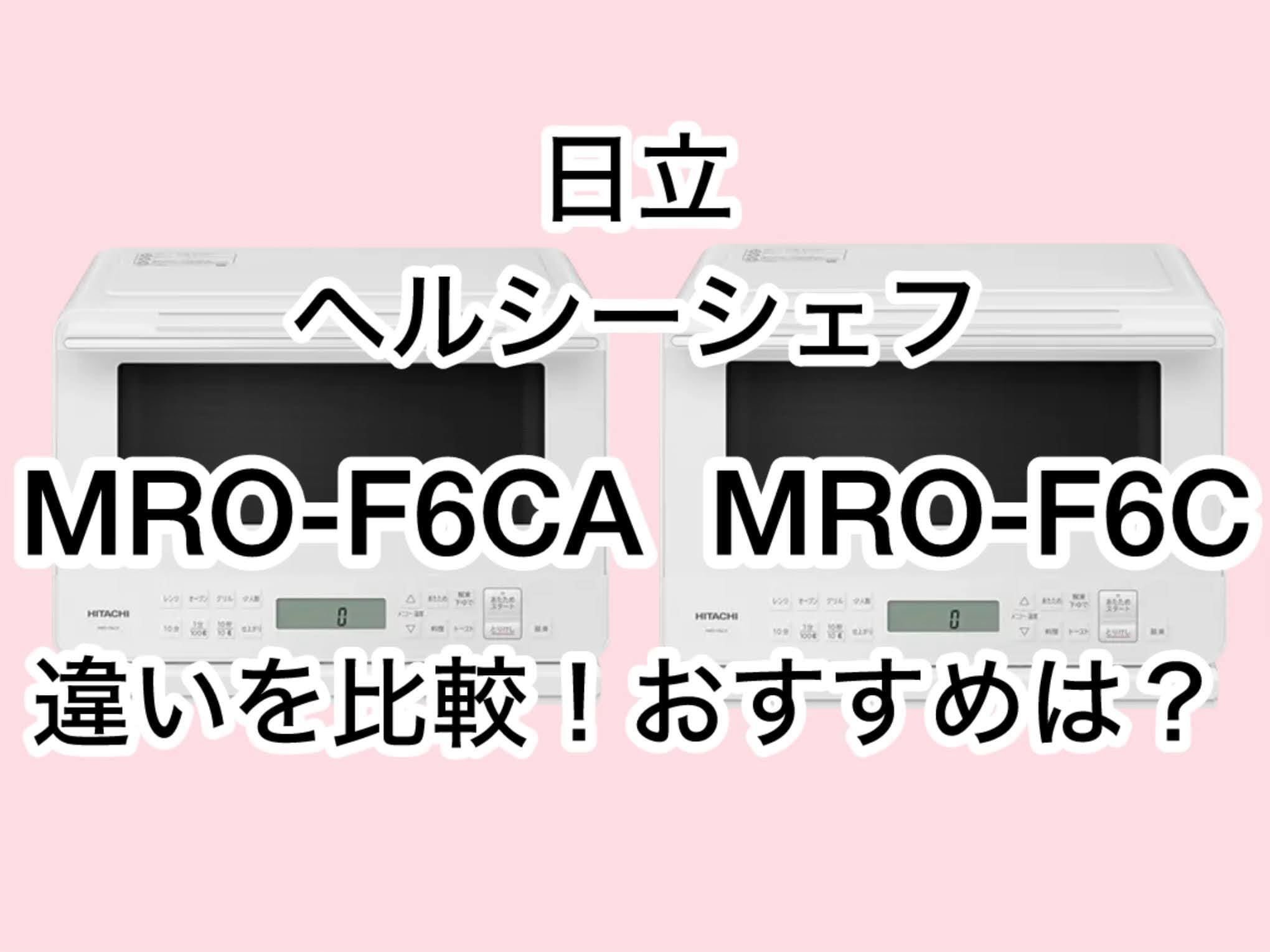 MRO-F6CAとMRO-F6Cの違い2つを比較！日立ヘルシーシェフ