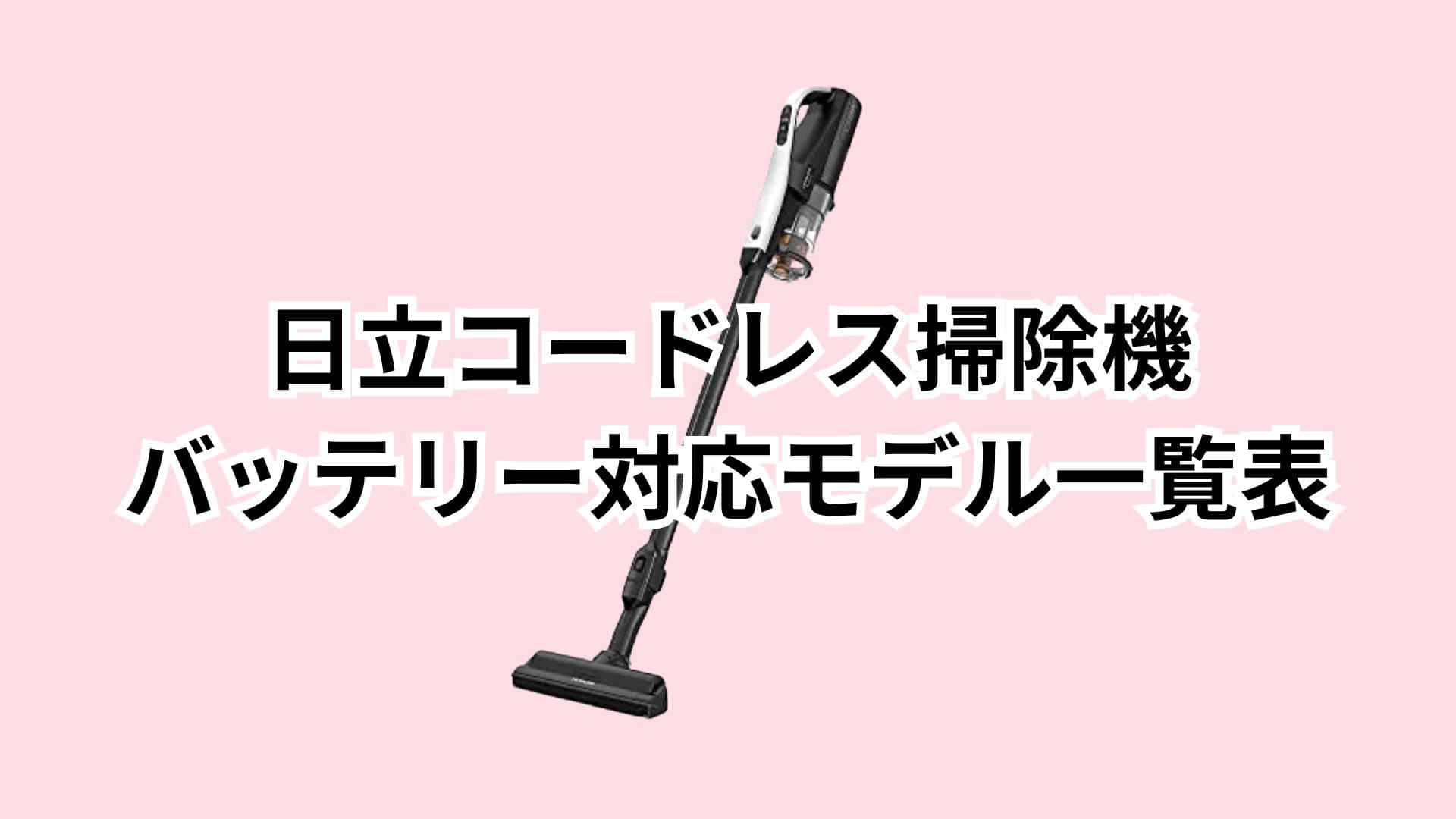 日立コードレス掃除機バッテリーモデル一覧表【2026年最新】