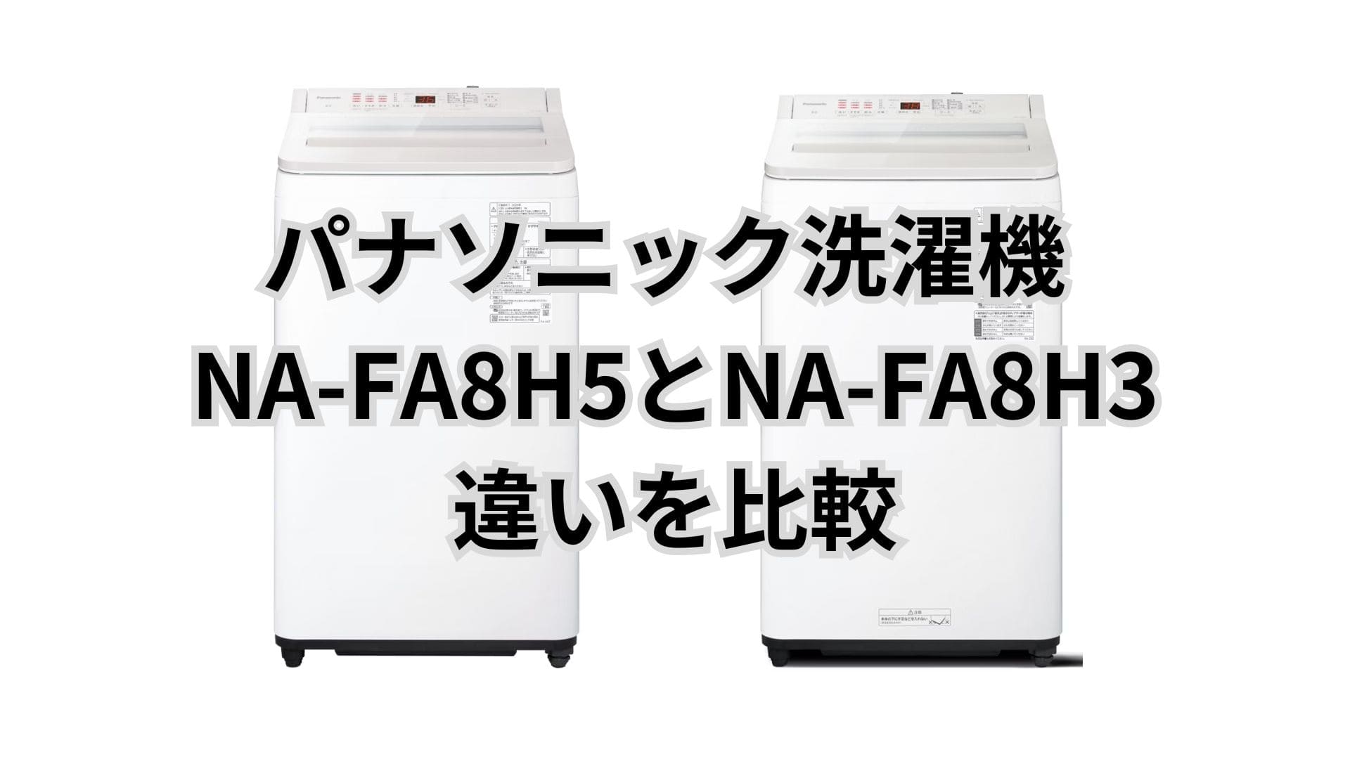 NA-FA8H5とNA-FA8H3の違い4つを比較！パナソニック洗濯機