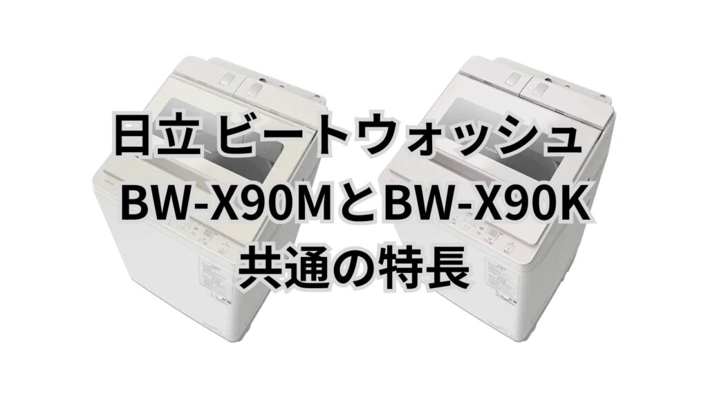 BW-X90MとBW-X90K 共通の特長 日立洗濯機ビートウォッシュ