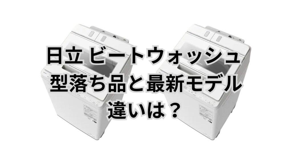 ビートウォッシュ型落ち品と最新モデルの違いは?
