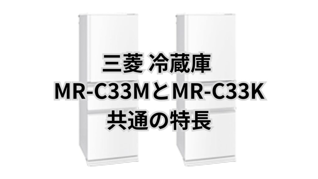 MR-C33MとMR-C33K 共通の特長 三菱冷蔵庫