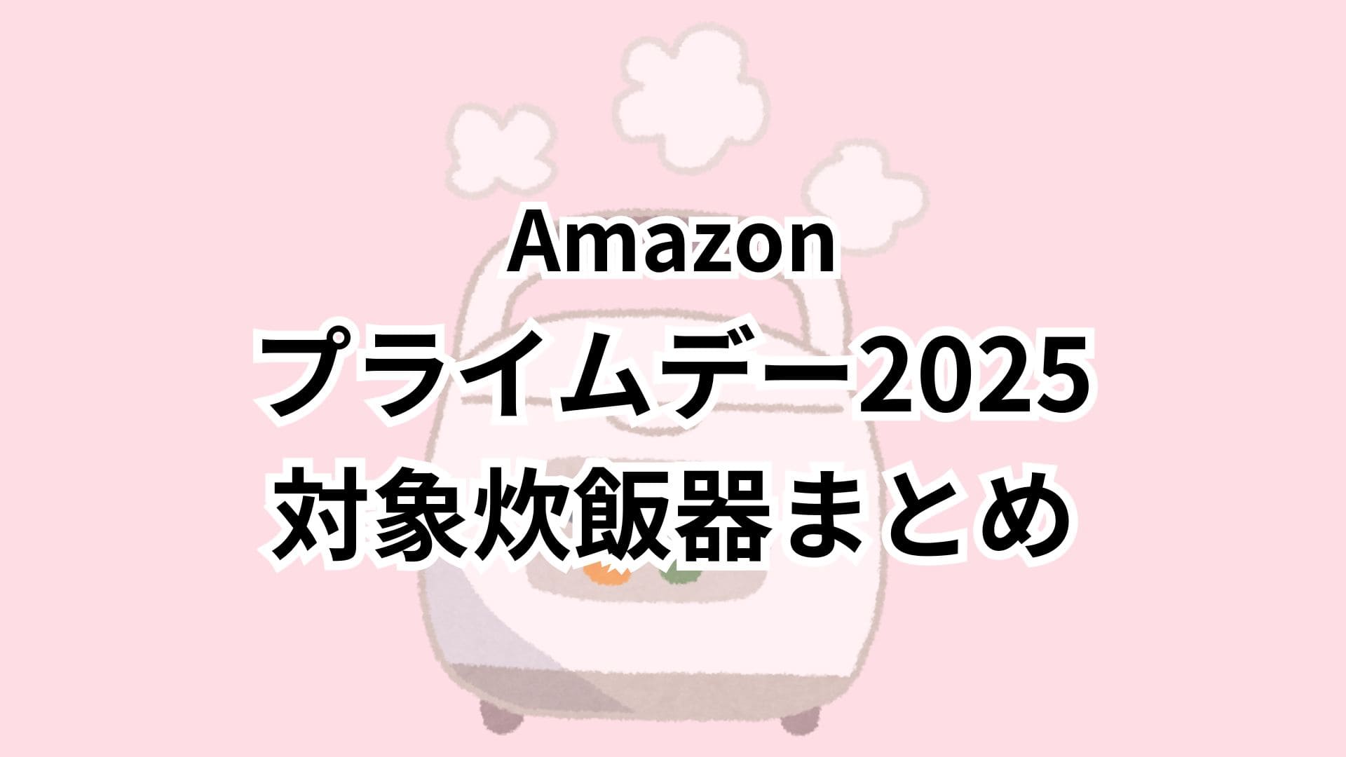 Amazonプライムデー2025対象の炊飯器おすすめまとめ