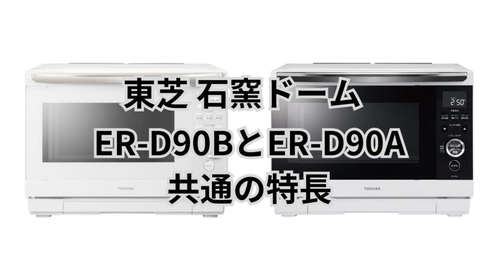 ER-D90BとER-D90A 共通の特長 東芝石窯ドーム