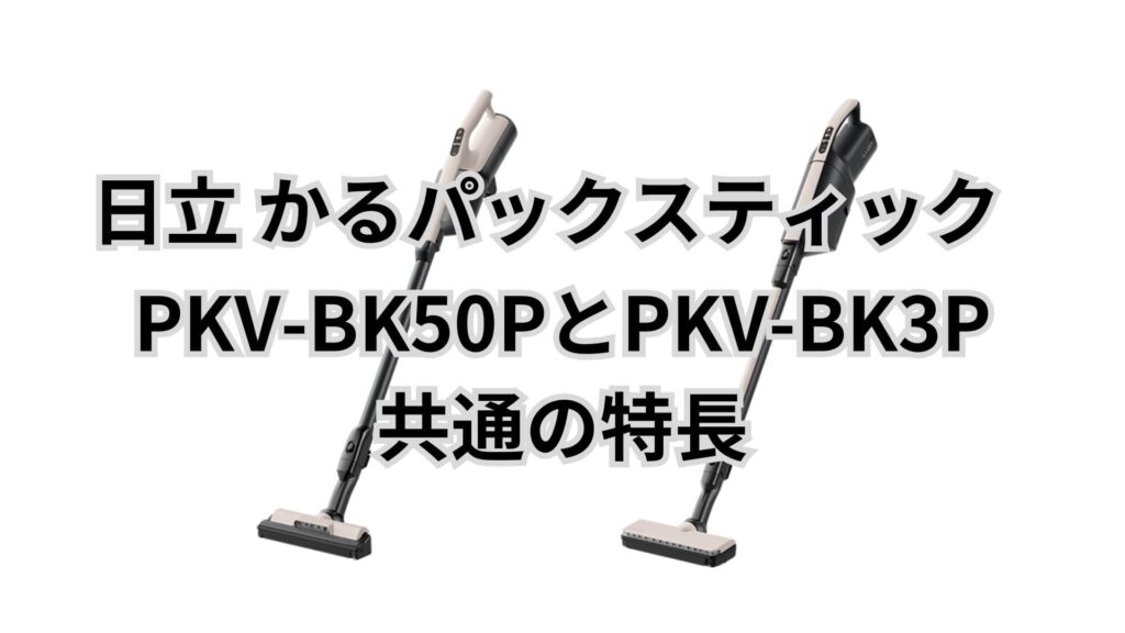 PKV-BK50PとPKV-BK3P 共通の特長 日立かるパックスティック