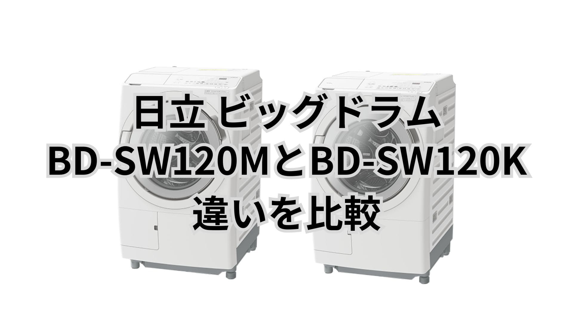 BD-SW120Mと型落ちBD-SW120Kの違い8つを比較。日立ビッグドラム