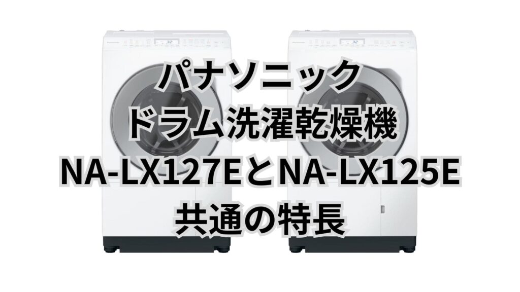 NA-LX127EとNA-LX125E 共通の特長 パナソニック洗濯乾燥機