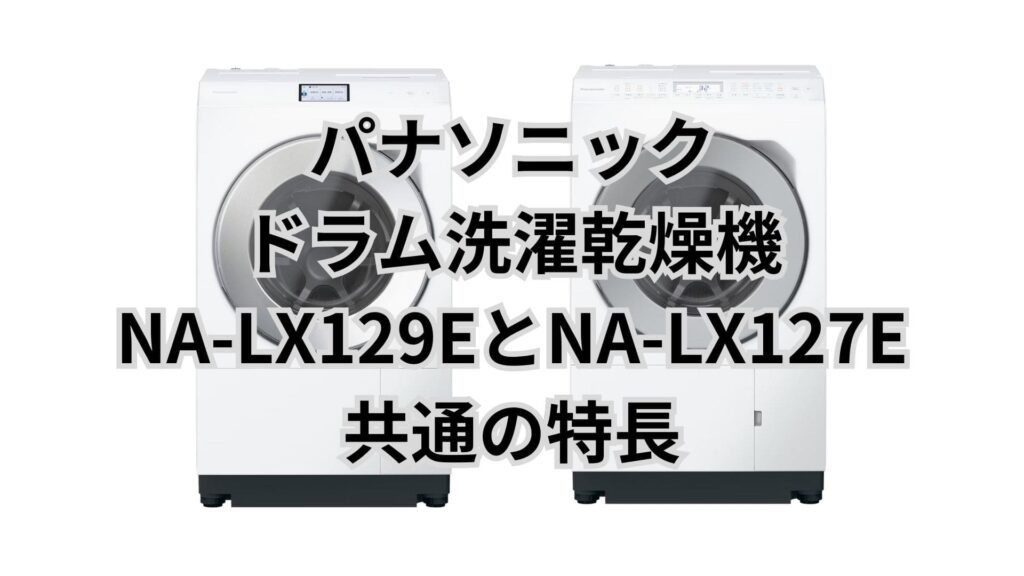 NA-LX129EとNA-LX127E 共通の特長 パナソニック洗濯乾燥機