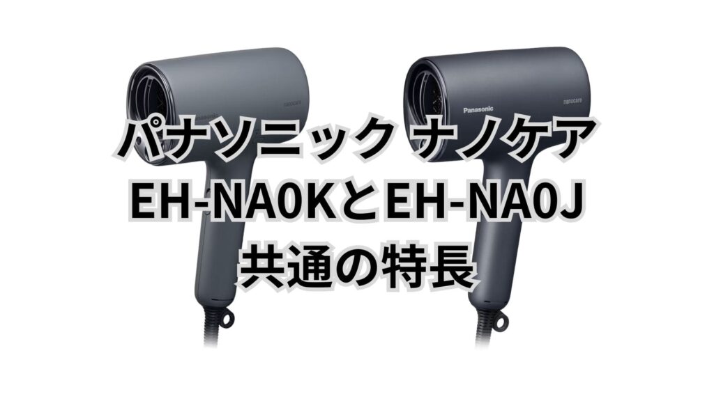 EH-NA0KとEH-NA0J 共通の特長 パナソニックナノケア