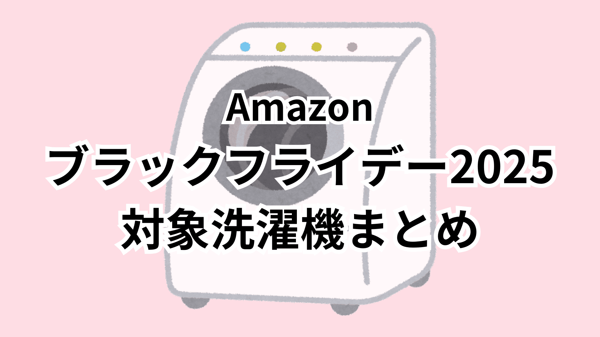【11/18更新】Amazonブラックフライデー2025対象の縦型・ドラム式洗濯機おすすめまとめ