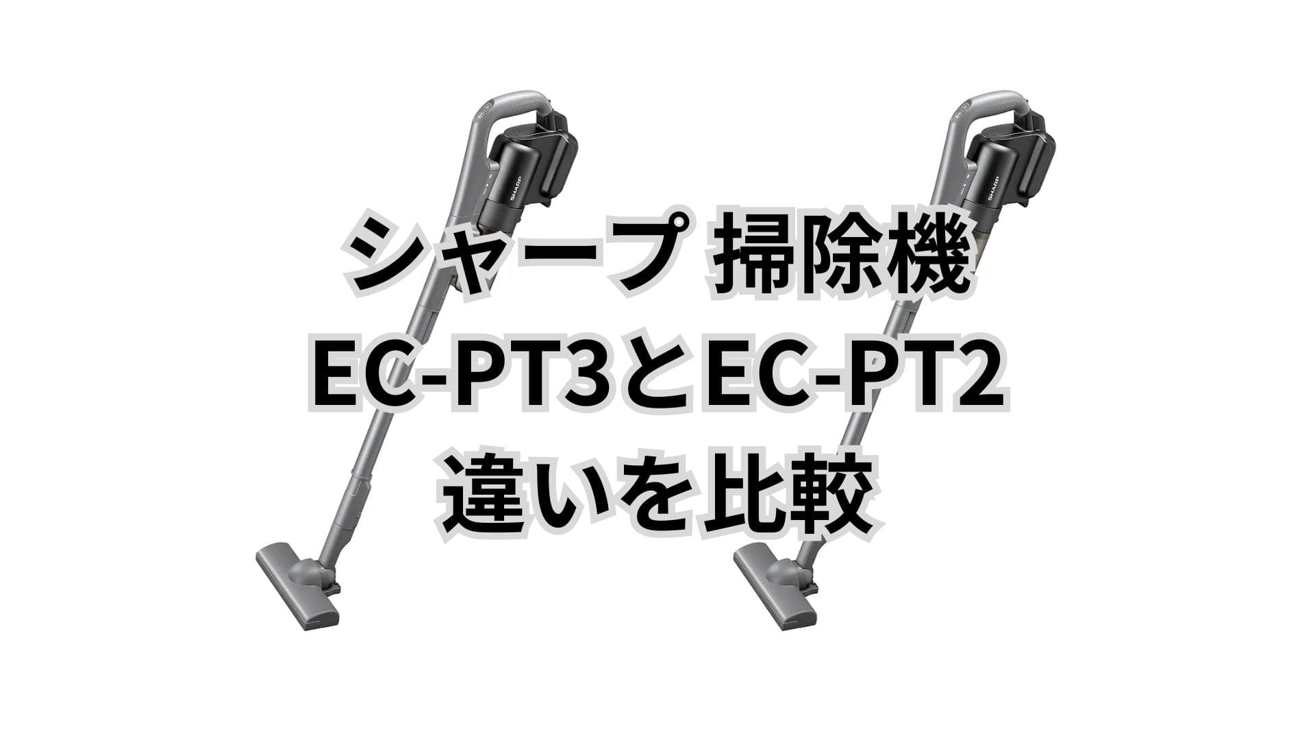 EC-PT3と型落ちEC-PT2の違い2つを比較。シャープ掃除機マイルームスティック
