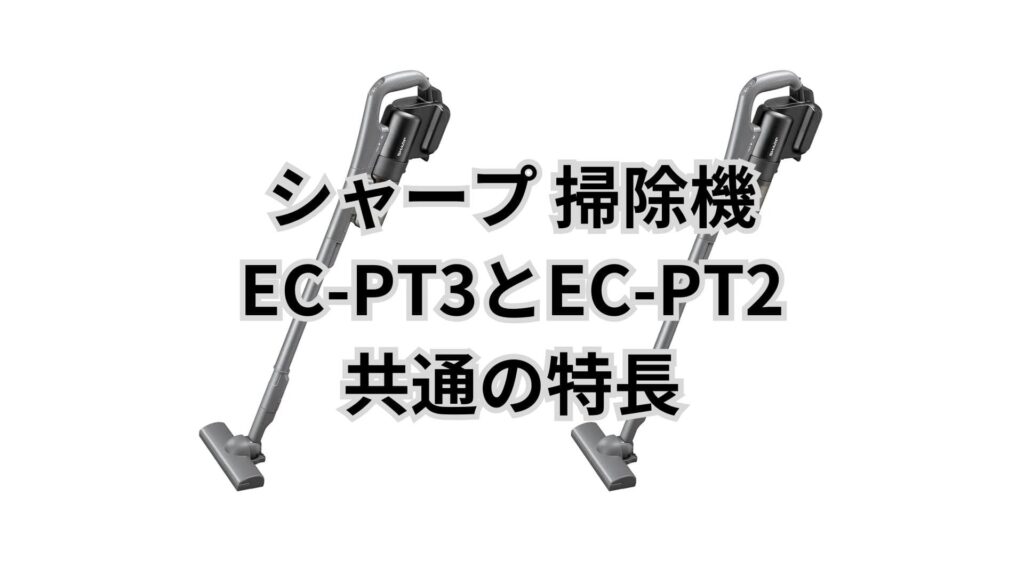 EC-PT3とEC-PT2 共通の特長 シャープ掃除機