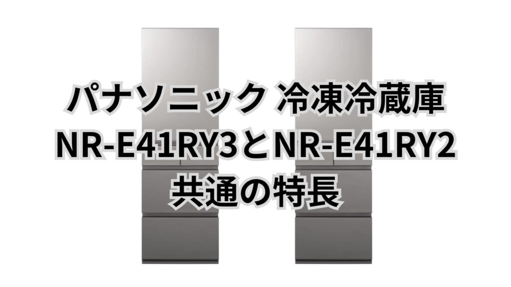 NR-E41RY3とNR-E41RY2 共通の特長 パナソニック冷凍冷蔵庫