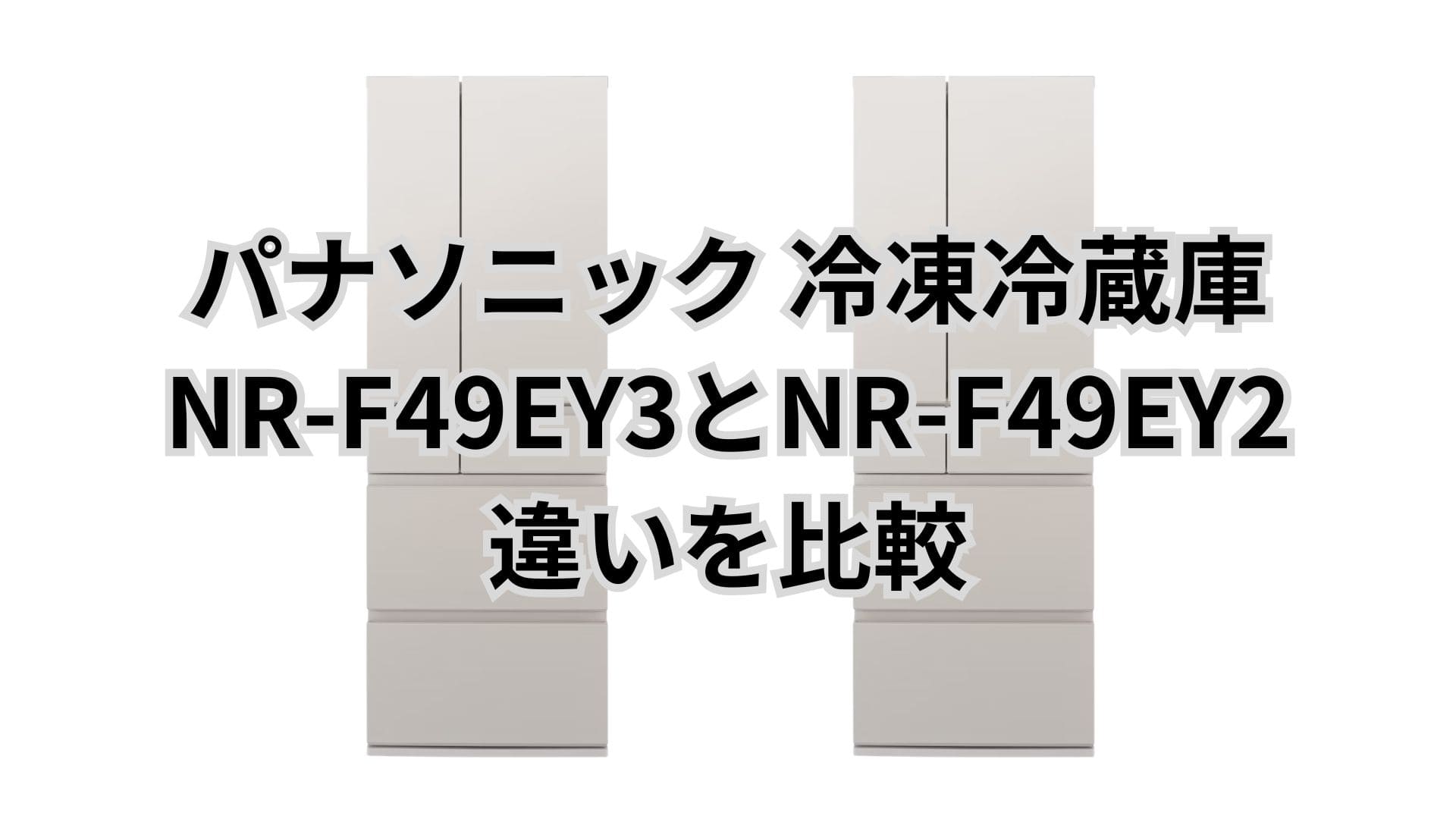 NR-F49EY3と型落ちNR-F49EY2の違い3つを比較。パナソニック冷凍冷蔵庫