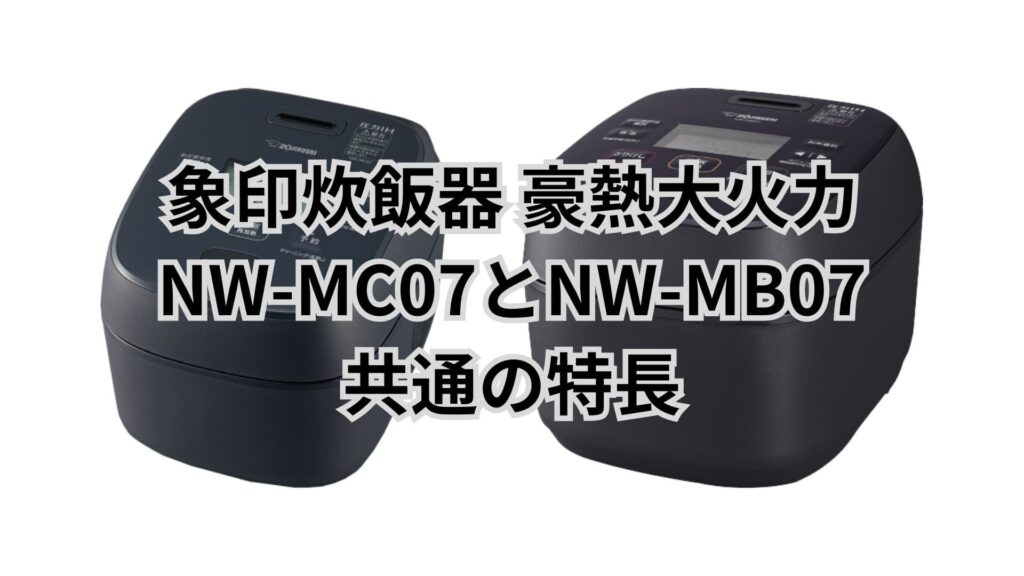 NW-MC07とNW-MB07 共通の特長 象印炊飯器豪熱大火力
