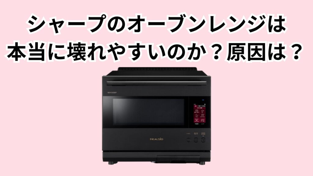 シャープのオーブンレンジは本当に壊れやすいのか？原因は？