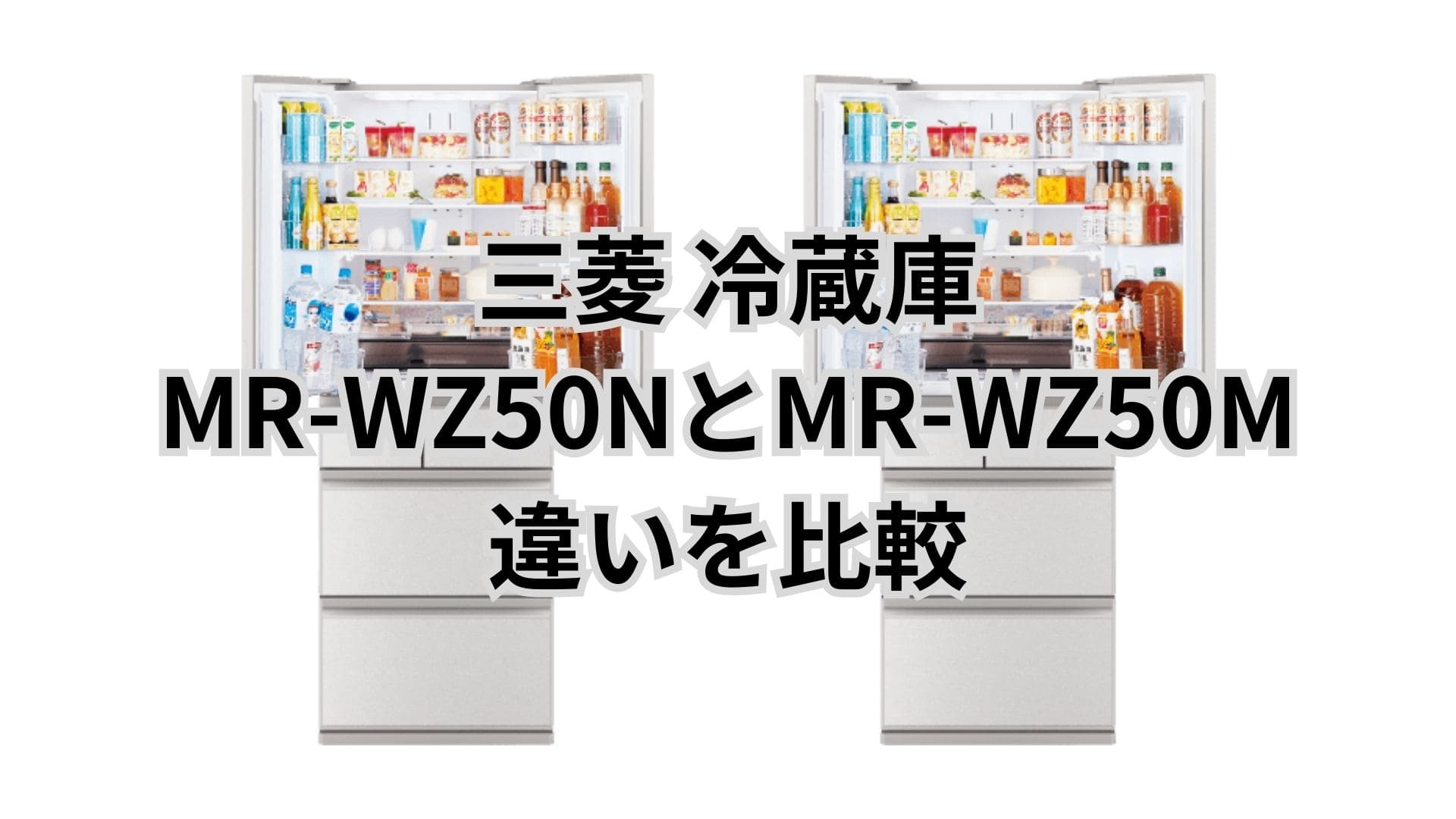 MR-WZ50Nと型落ちMR-WZ50Mの違い7つを比較。三菱冷蔵庫
