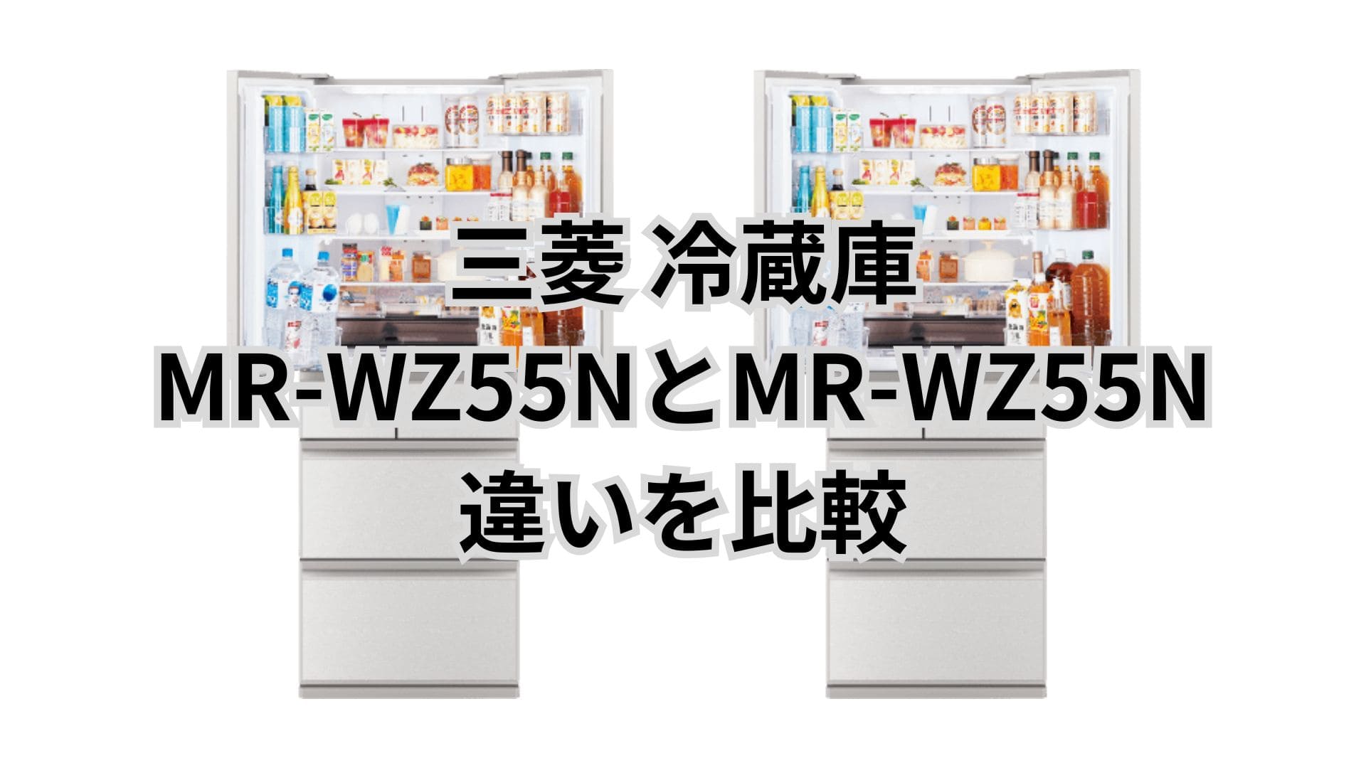 MR-WZ55Nと型落ちMR-WZ55Nの違い5つを比較。三菱冷蔵庫
