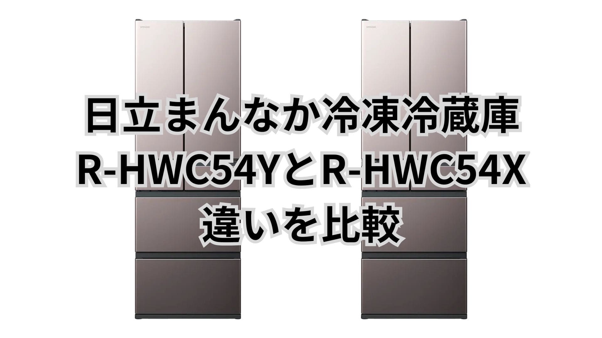 R-HWC54Yと型落ちR-HWC54Xの違い4つを比較。日立冷蔵庫