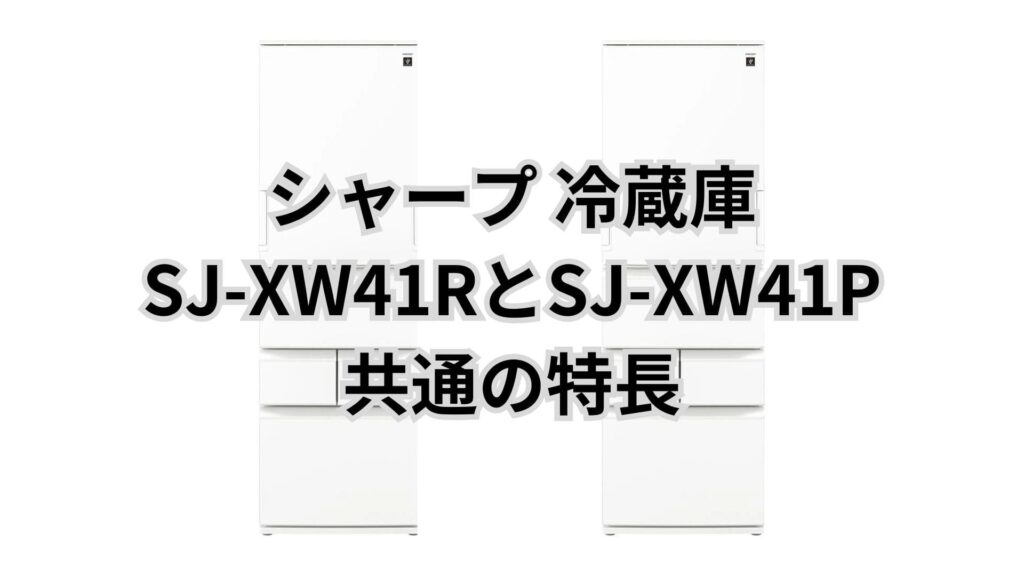 SJ-XW41RとSJ-XW41P 共通の特長 シャープ冷蔵庫