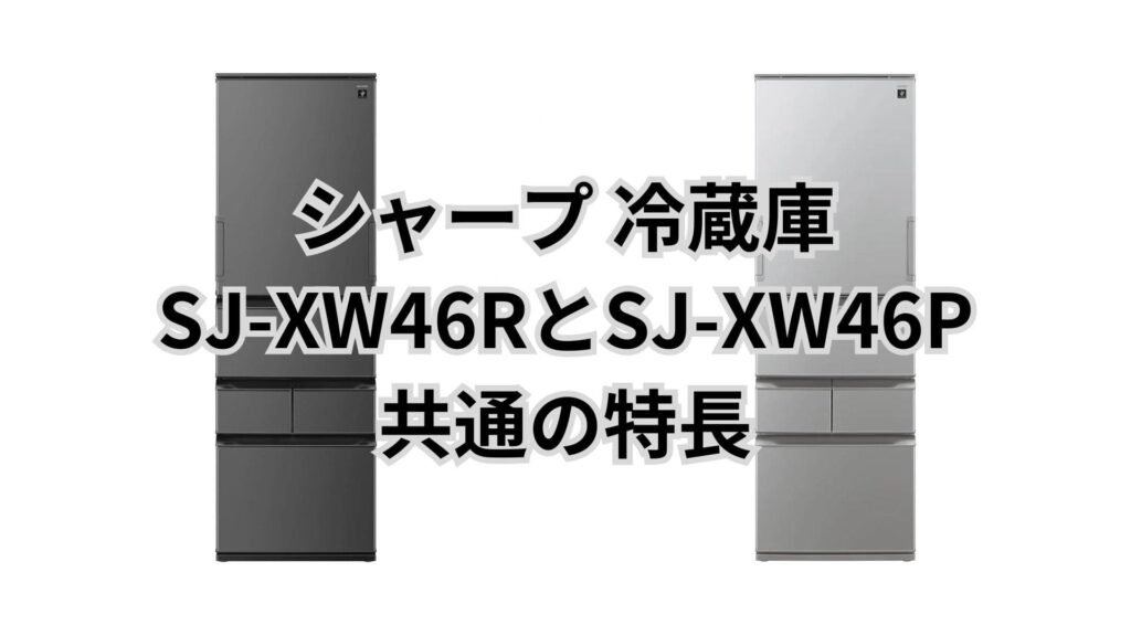 SJ-XW46RとSJ-XW46P 共通の特長 シャープ冷蔵庫