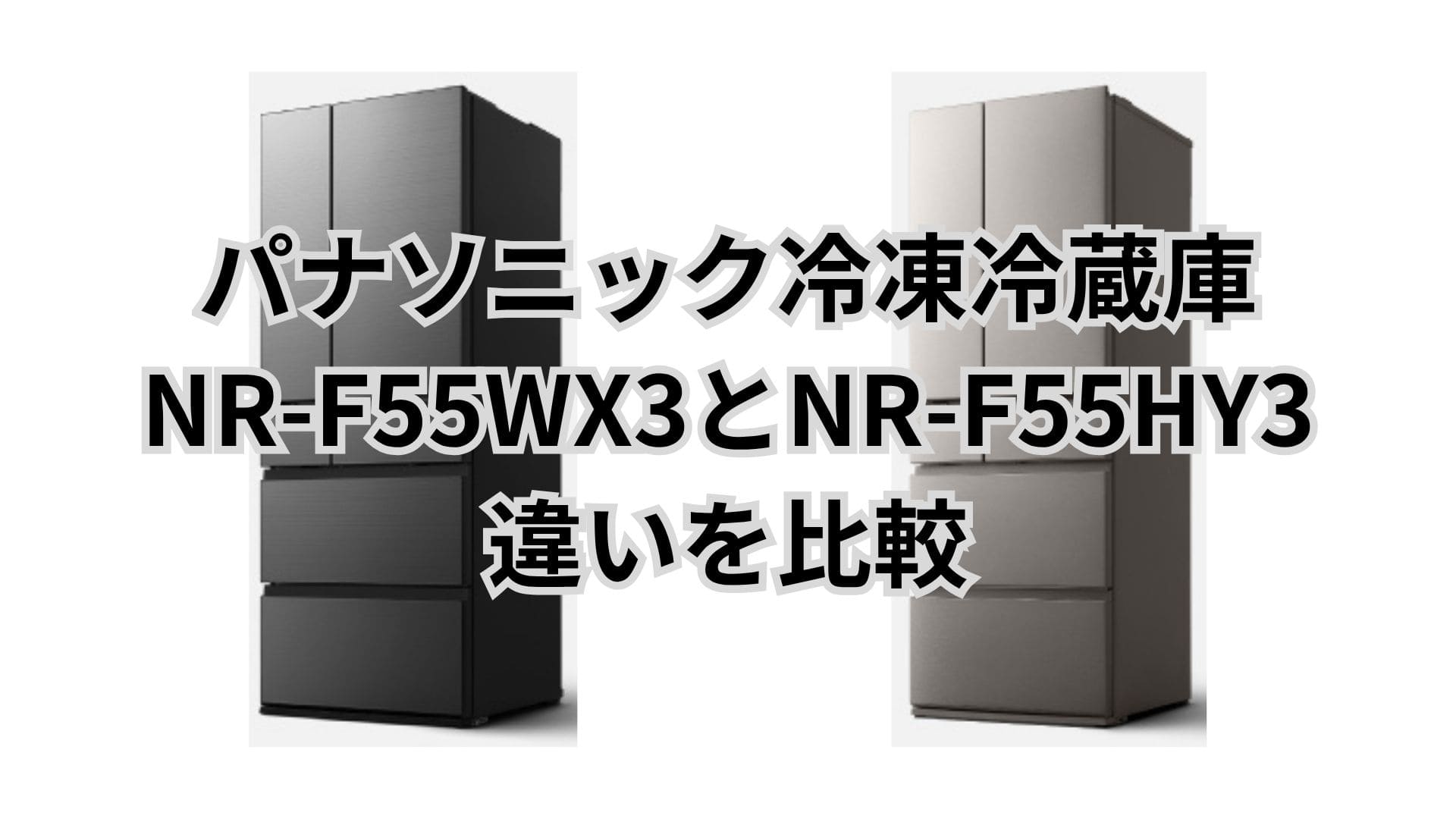 NR-F55WX3とNR-F55HY3の違い11個と口コミレビュー。パナソニック冷凍冷蔵庫