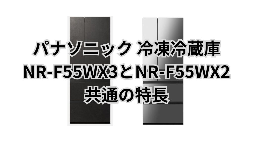 NR-F55WX3とNR-F55WX2 共通の特長 パナソニック冷凍冷蔵庫