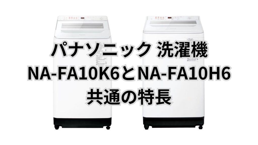 NA-FA10K6とNA-FA10H6 共通の特長 パナソニック洗濯機