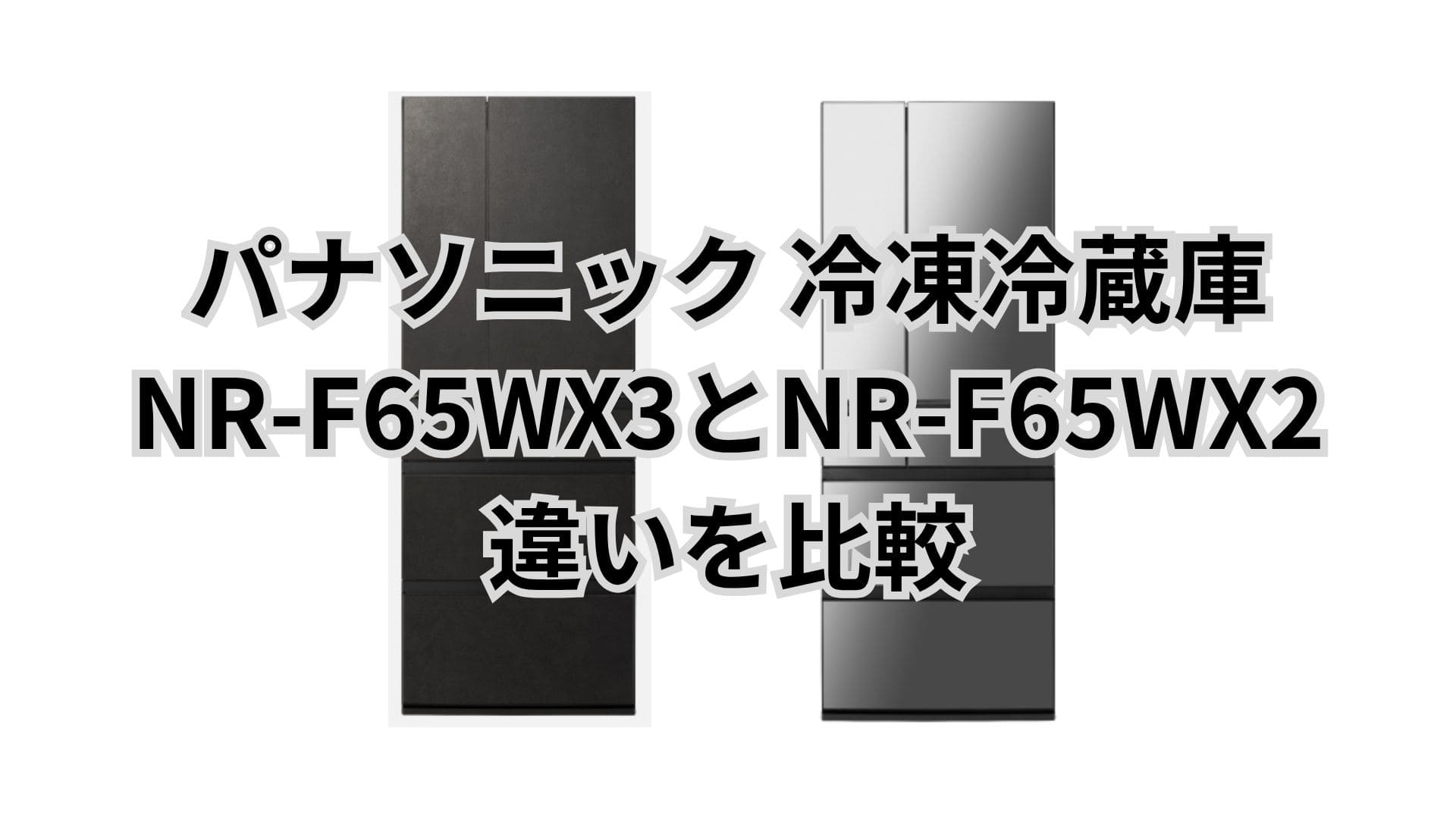 NR-F65WX3と型落ちNR-F65WX2の違い8つを比較。パナソニック冷凍冷蔵庫