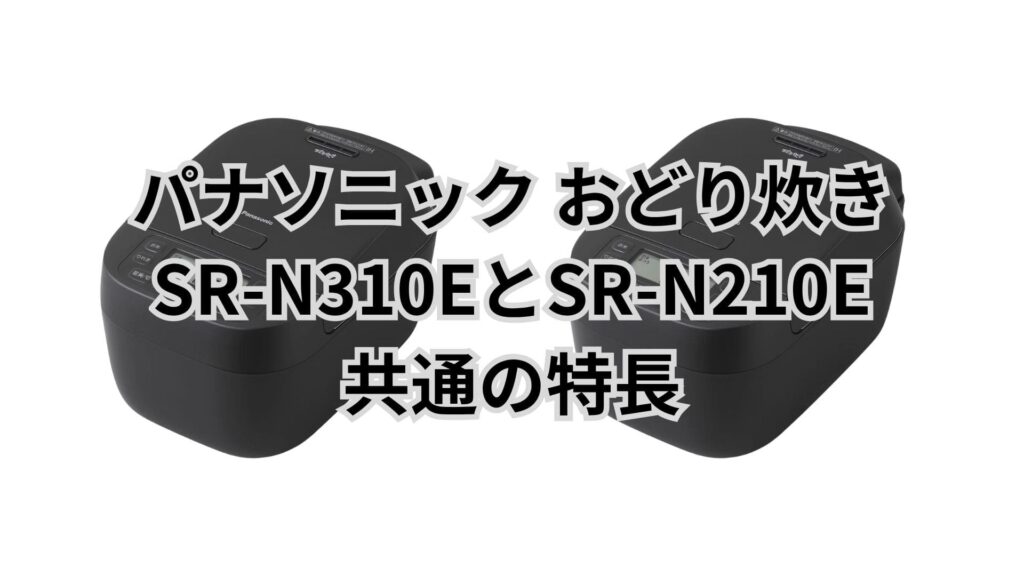 SR-N310EとSR-N210E 共通の特長 パナソニック炊飯器おどり炊き
