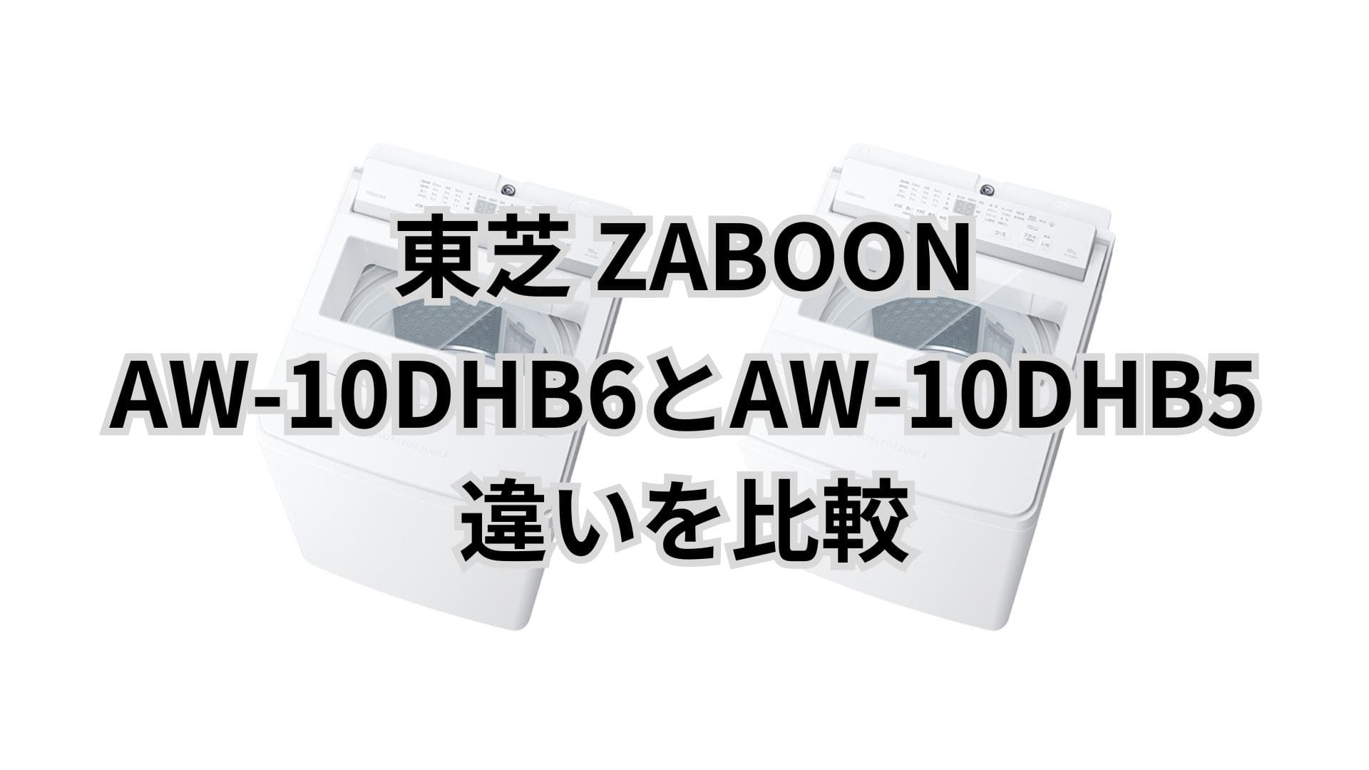 AW-10DHB6とAW-10DHB5の違いを比較！価格差10万円なら型落ちで十分？