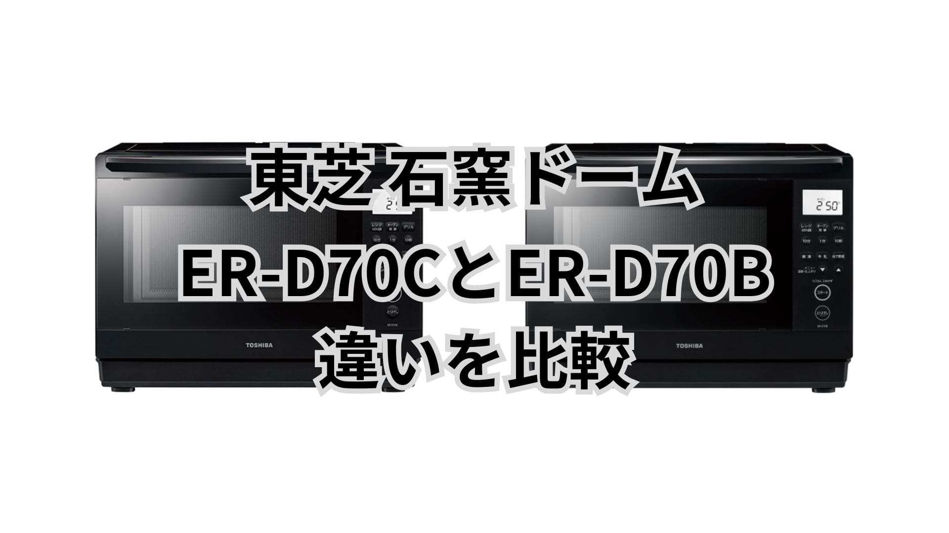 ER-D70Cと型落ちER-D70Bの違いは時短モードだけ？東芝石窯ドーム