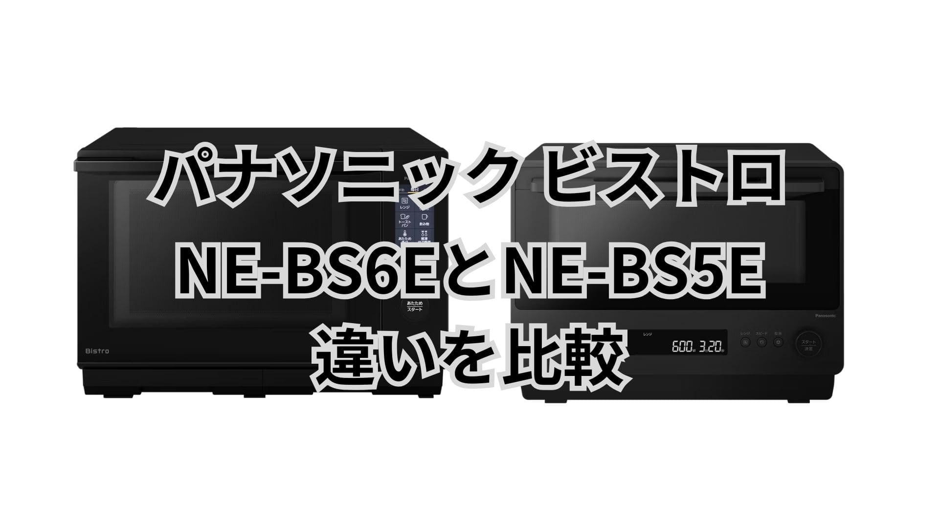 NE-BS6EとNE-BS5Eの違い16個を比較。パナソニックビストロ