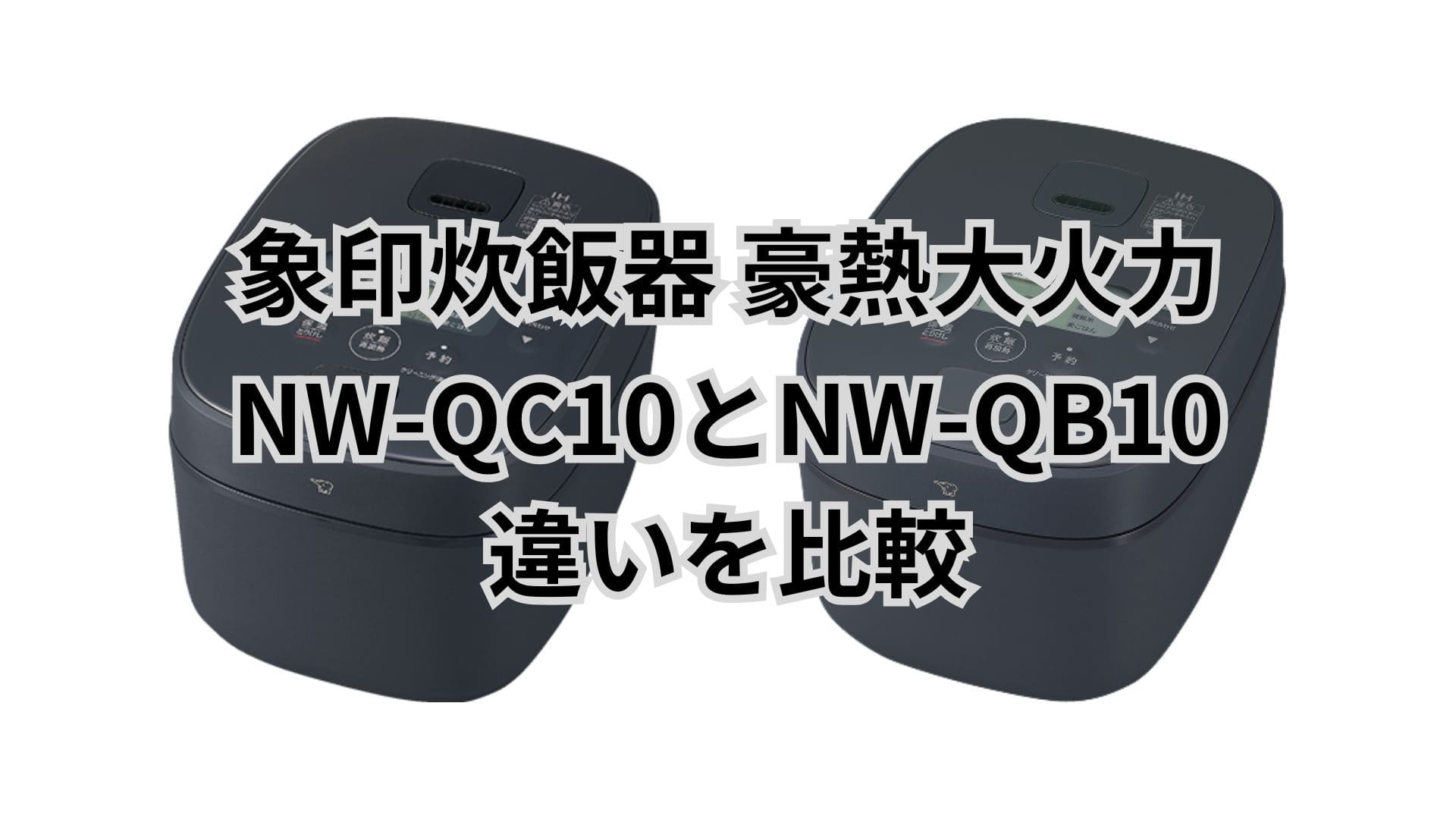 NW-QC10と型落ちNW-QB10の違い。象印炊飯器豪熱大火力